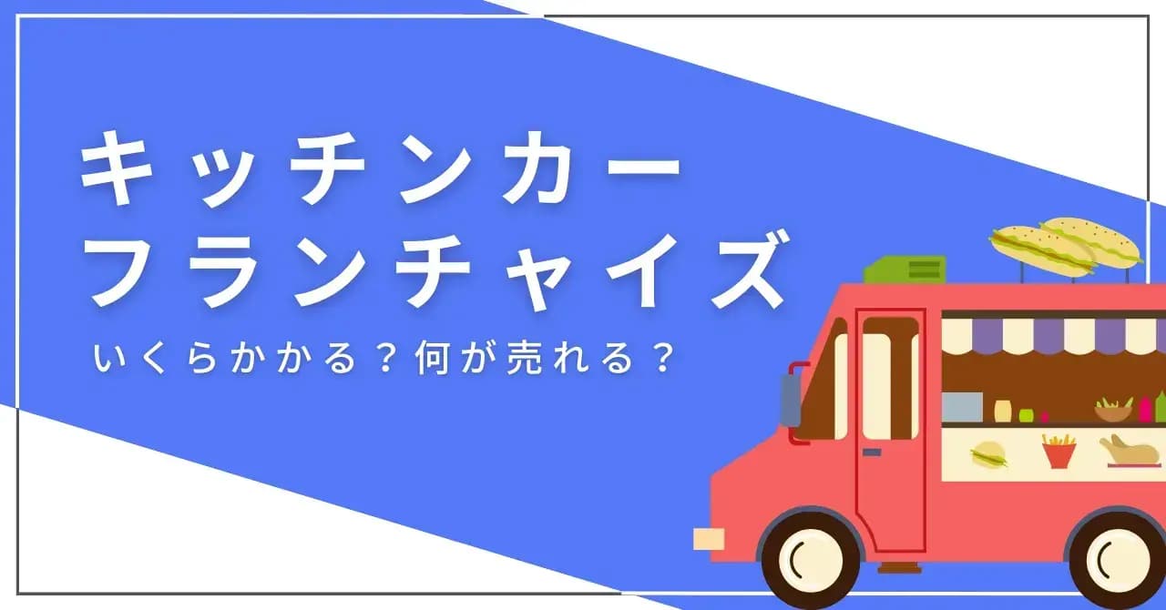 キッチンカーのおすすめフランチャイズ5選！費用や選び方、他業界と比べたメリット・デメリットも紹介のアイキャッチ画像