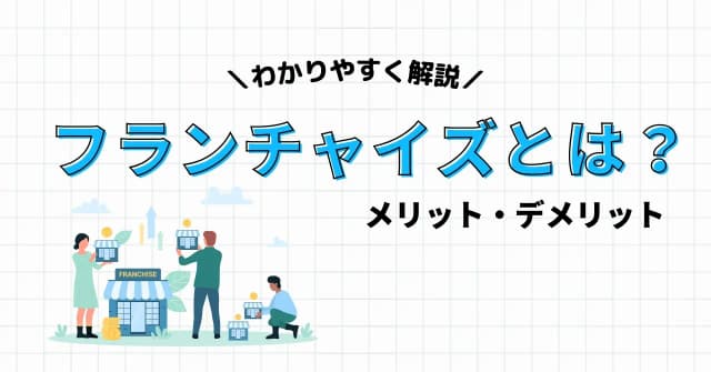 フランチャイズとは？仕組みやチェーン店との違い、ロイヤリティについてわかりやすく解説のアイキャッチ画像