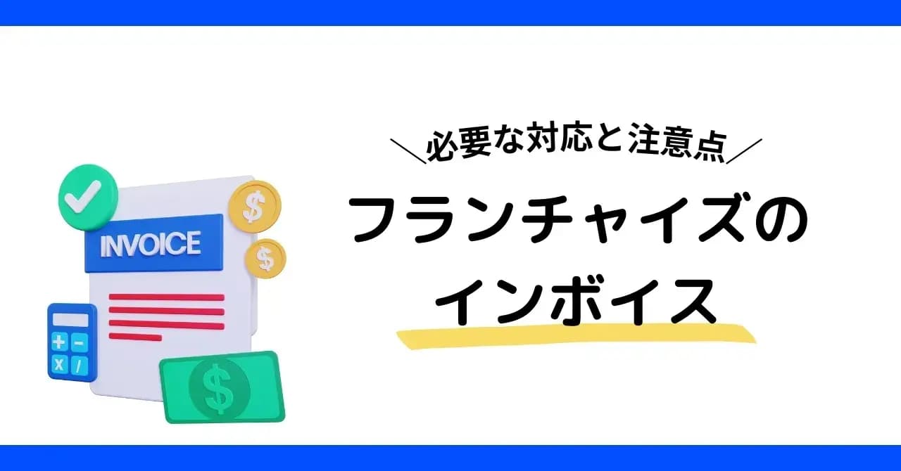 フランチャイズオーナー向け！インボイス制度の概要と影響、対応方法を業種別に解説のサムネイル画像