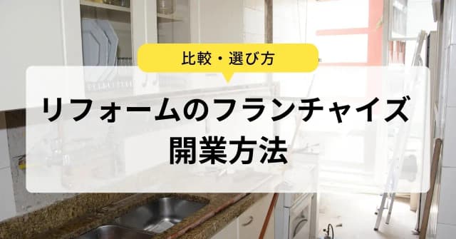 リフォームのフランチャイズ5選！開業に必要な資金や加盟時の注意点、未経験からの独立におすすめのチェーンを比較のアイキャッチ画像