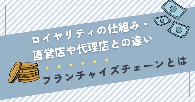 フランチャイズチェーンとは｜ロイヤリティの仕組み・直営店や代理店との違いのアイキャッチ画像