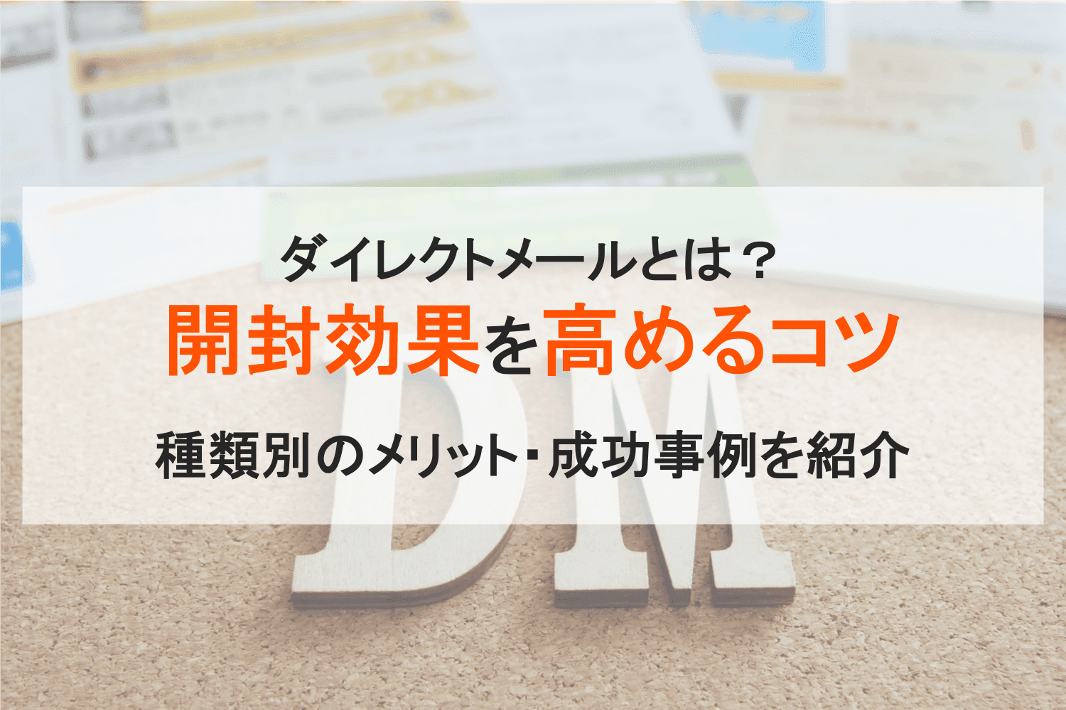 ダイレクトメール（DM）とは？開封効果を高める方法・チラシの違い・種類別メリット・料金と事例・意味のアイキャッチ画像