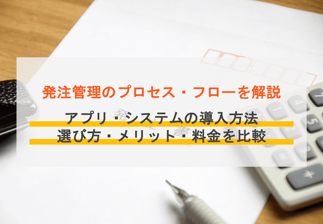 発注管理とは？方法・プロセス・システム&アプリ料金比較21選・導入メリット・選び方・無料ソフトのアイキャッチ画像