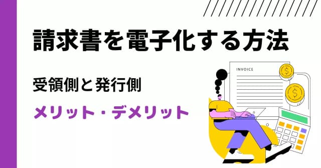 請求書を電子化する方法とは？受領側と発行側のメリット・デメリット、システム比較23選のアイキャッチ画像