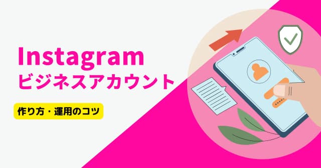 Instagramのビジネスアカウントとは？個人アカウントとの違いや作り方、運用のコツを解説！のアイキャッチ画像