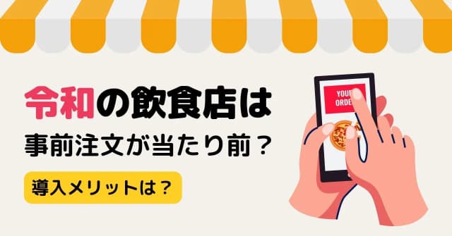 飲食店の事前注文とは？顧客・店舗それぞれのメリット、導入すべき飲食店の特徴も紹介のアイキャッチ画像